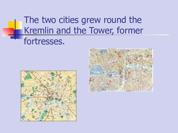 The two cities grew round the Kremlin and the Tower, former fortresses.