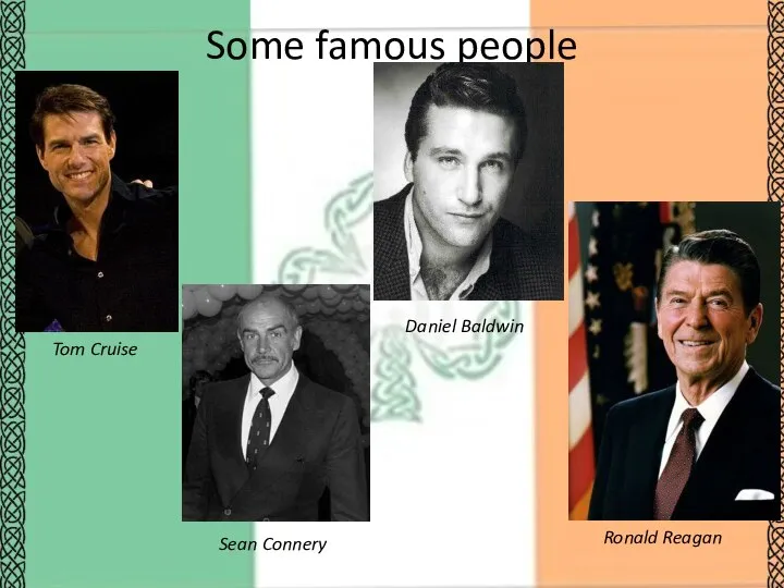 Some famous people Tom Cruise Sean Connery Daniel Baldwin Ronald Reagan