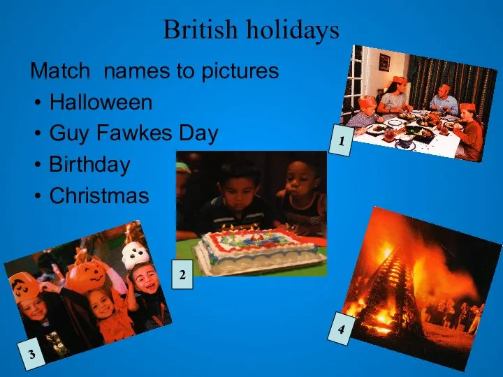 British holidays Match names to pictures Halloween Guy Fawkes Day Birthday Christmas 3 1 2 4