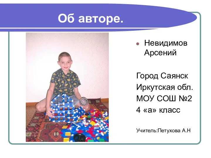 Об авторе. Невидимов Арсений Город Саянск Иркутская обл. МОУ СОШ №2 4 «а» класс Учитель:Петухова А.Н