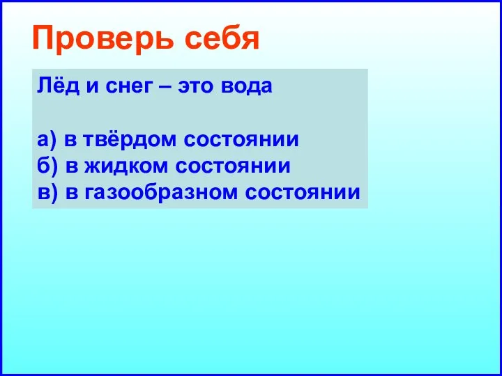 Проверь себя Лёд и снег – это вода а) в твёрдом