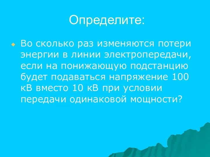 Определите: Во сколько раз изменяются потери энергии в линии электропередачи, если