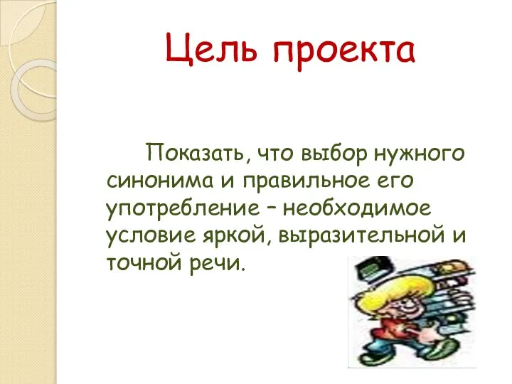 Цель проекта Показать, что выбор нужного синонима и правильное его употребление