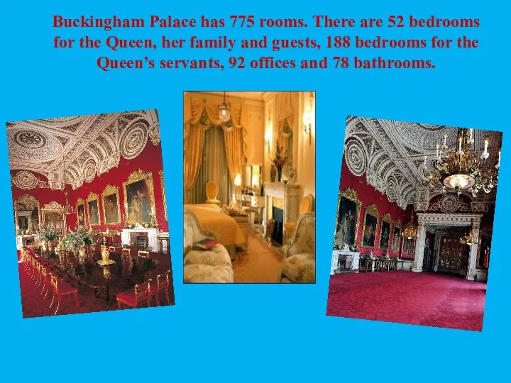 Buckingham Palace has 775 rooms. There are 52 bedrooms for the