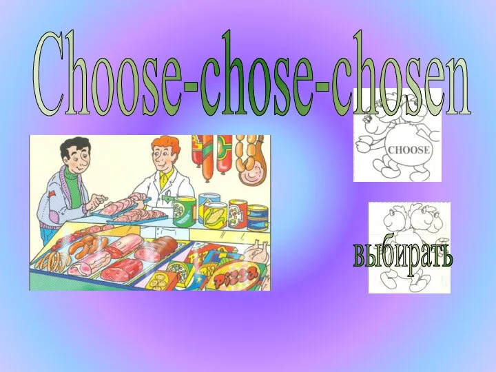 Choose-chose-chosen выбирать