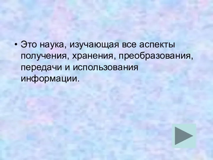 Это наука, изучающая все аспекты получения, хранения, преобразования, передачи и использования информации.