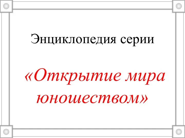 Энциклопедия серии «Открытие мира юношеством»