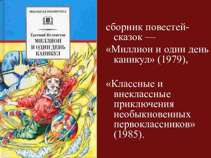 сборник повестей-сказок — «Миллион и один день каникул» (1979), «Классные и внеклассные приключения необыкновенных первоклассников» (1985).