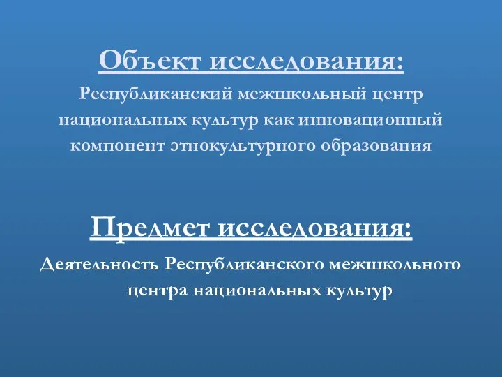 Объект исследования: Республиканский межшкольный центр национальных культур как инновационный компонент этнокультурного