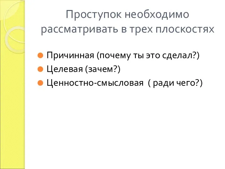 Проступок необходимо рассматривать в трех плоскостях Причинная (почему ты это сделал?)