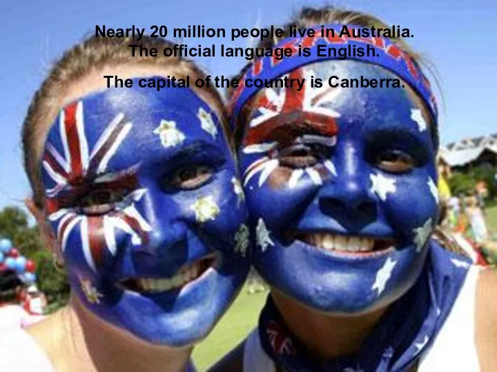 Nearly 20 million people live in Australia. The official language is