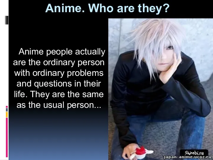 Anime. Who are they? Anime people actually are the ordinary person