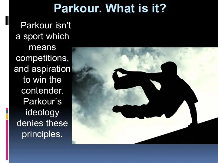 Parkour. What is it? Parkour isn't a sport which means competitions,