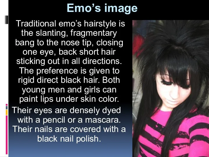 Emo’s image Traditional emo’s hairstyle is the slanting, fragmentary bang to