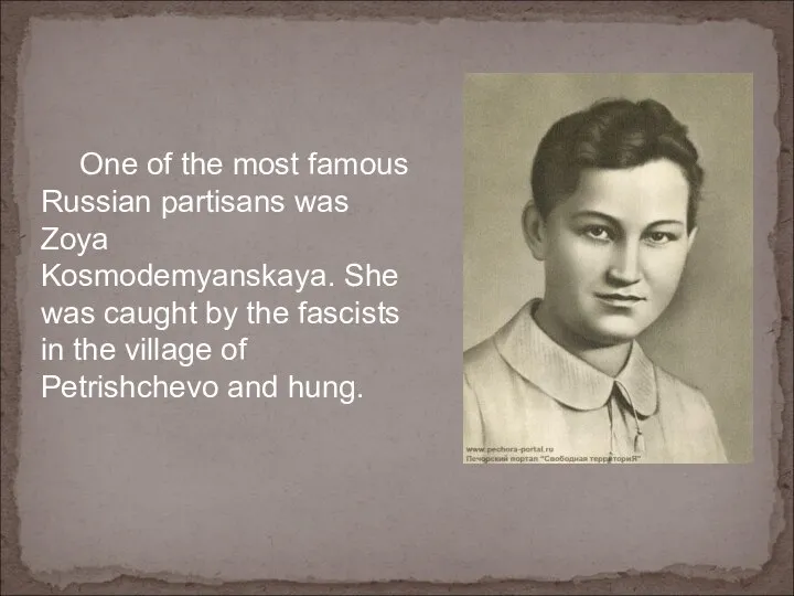 One of the most famous Russian partisans was Zoya Kosmodemyanskaya. She