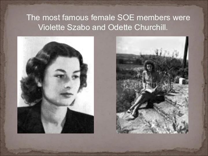 The most famous female SOE members were Violette Szabo and Odette Churchill.