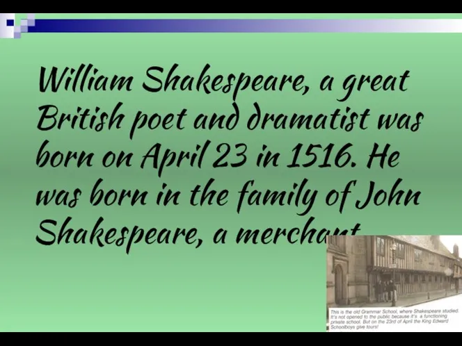 William Shakespeare, a great British poet and dramatist was born on