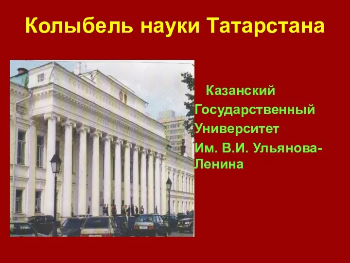 Колыбель науки Татарстана Казанский Государственный Университет Им. В.И. Ульянова-Ленина