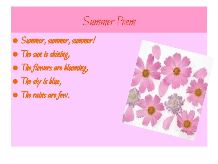 Summer Poem Summer, summer, summer! The sun is shining, The flowers