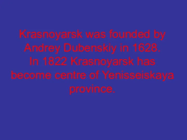 Krasnoyarsk was founded by Andrey Dubenskiy in 1628. In 1822 Krasnoyarsk