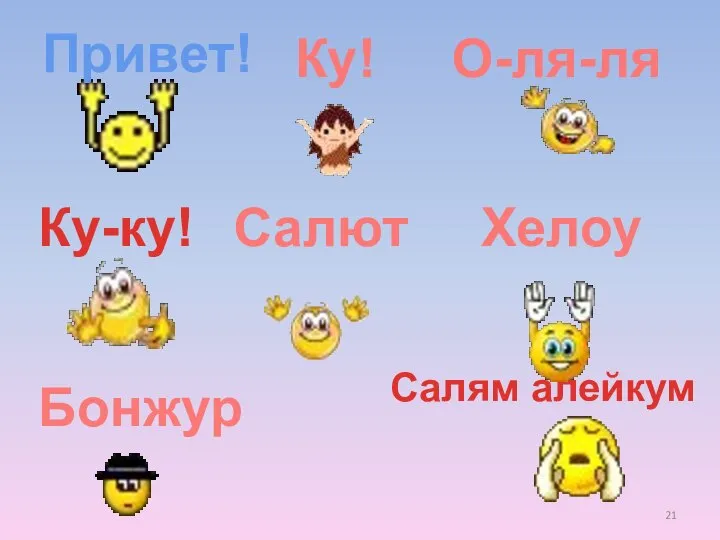 Привет! Ку! Салям алейкум О-ля-ля Ку-ку! Салют Хелоу Бонжур