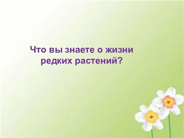 Что вы знаете о жизни редких растений?