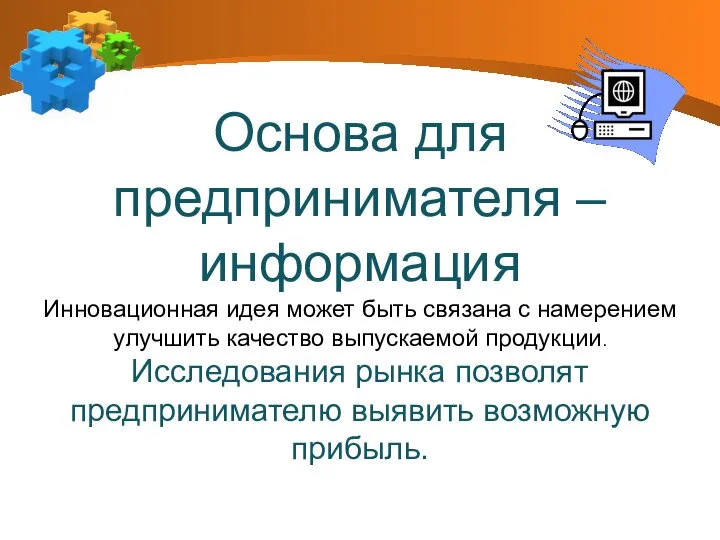 Основа для предпринимателя – информация Инновационная идея может быть связана с