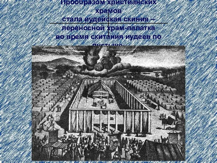 Прообразом христианских храмов стала иудейская скиния – переносной храм-палатка во время скитания иудеев по пустыне.