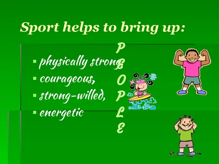 Sport helps to bring up: physically strong, courageous, strong-willed, energetic PEOPLE