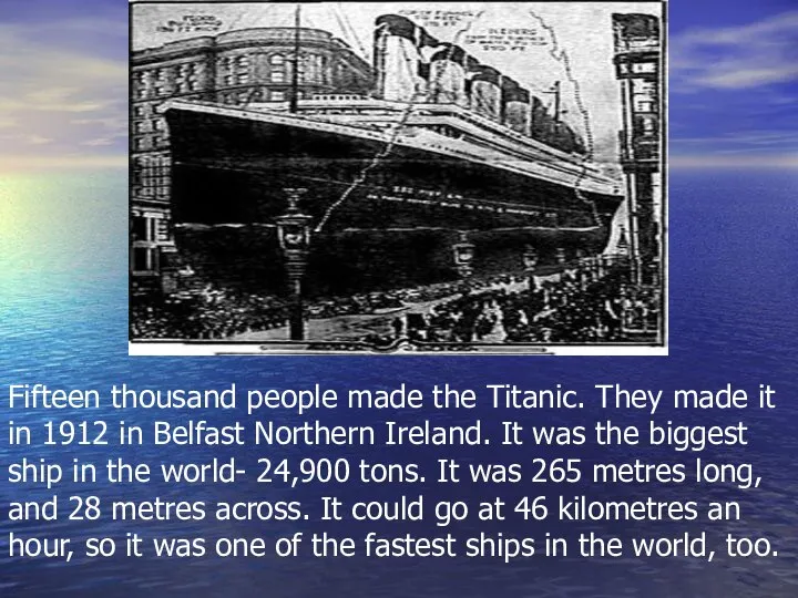 Fifteen thousand people made the Titanic. They made it in 1912