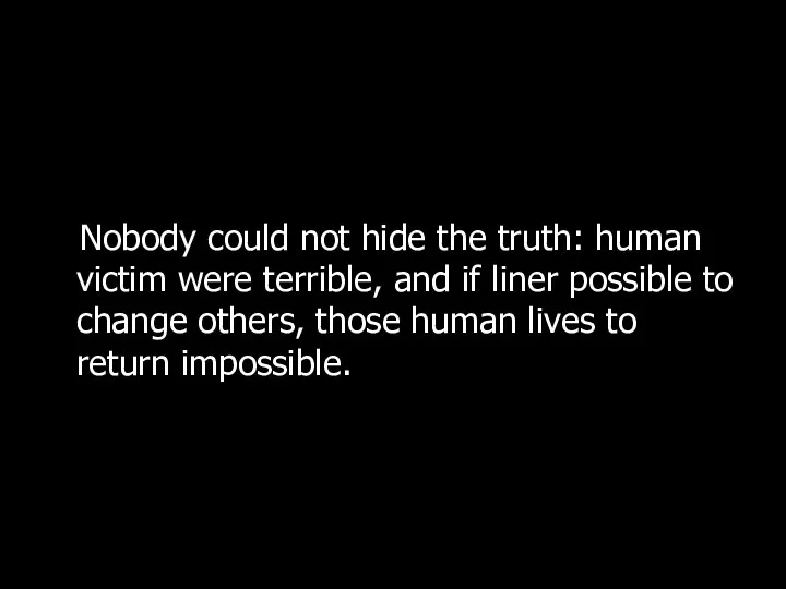 Nobody could not hide the truth: human victim were terrible, and