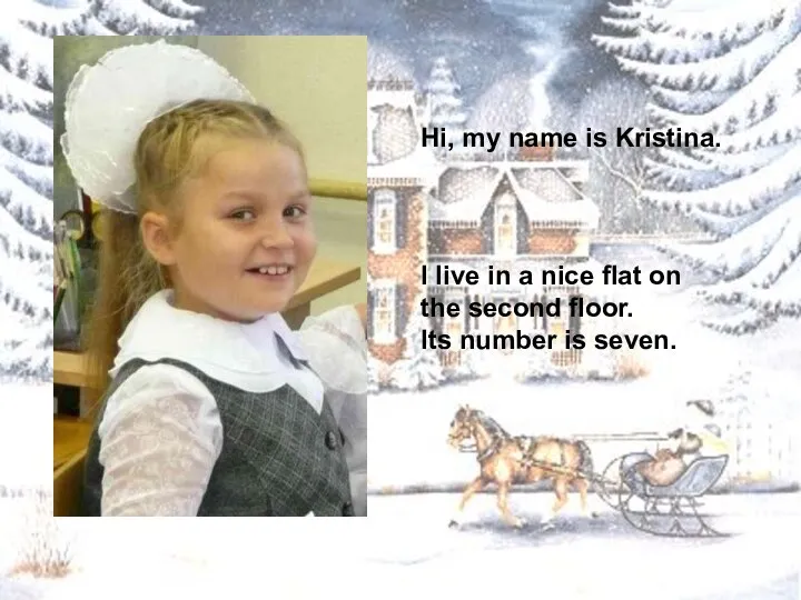 Hi, my name is Kristina. I live in a nice flat