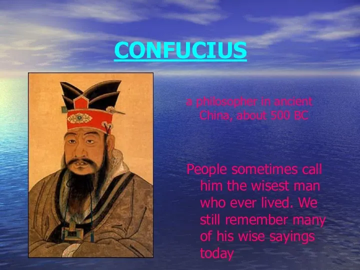 CONFUCIUS a philosopher in ancient China, about 500 BC People sometimes