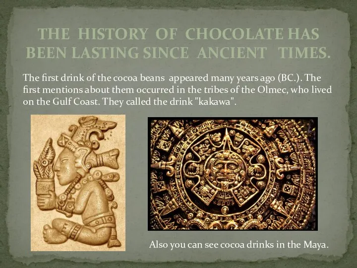 The history of chocolate has been lasting since ancient times. The