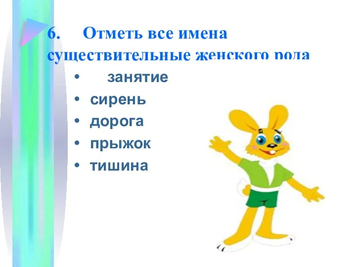 6. Отметь все имена существительные женского рода занятие сирень дорога прыжок тишина