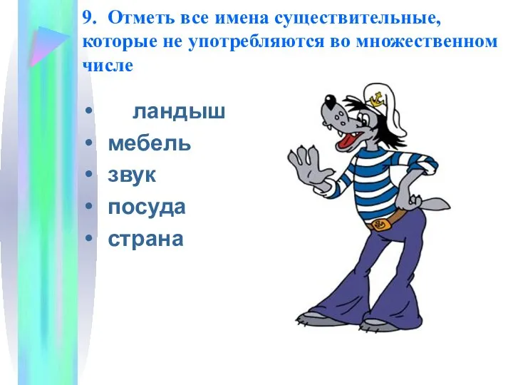 9. Отметь все имена существительные, которые не употребляются во множественном числе ландыш мебель звук посуда страна