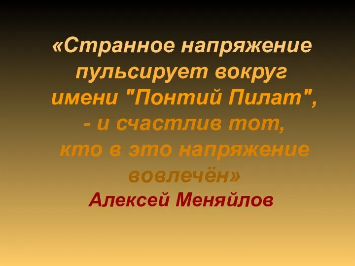 «Странное напряжение пульсирует вокруг имени "Понтий Пилат", - и счастлив тот,