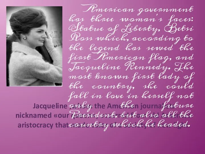 Jacqueline ,whom the American journalists nicknamed «our queen», occurred from old