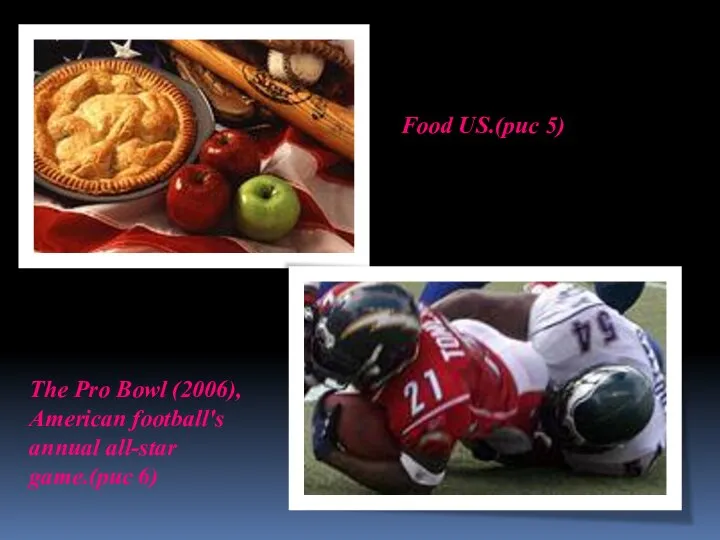 The Pro Bowl (2006), American football's annual all-star game.(рис 6) Food US.(рис 5)