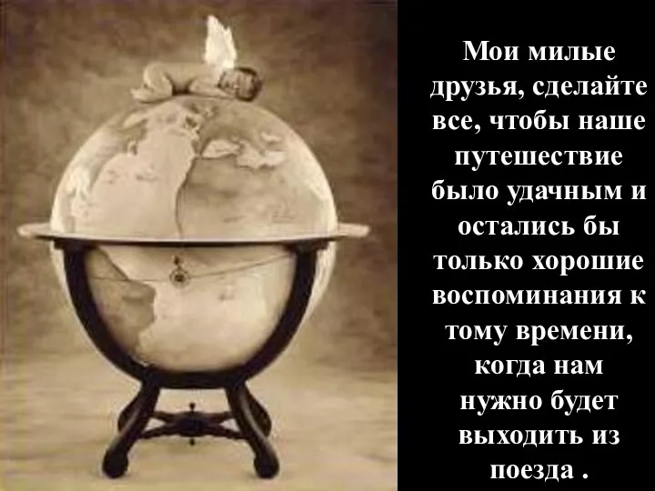 Мои милые друзья, сделайте все, чтобы наше путешествие было удачным и