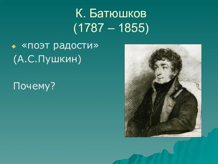 К. Батюшков (1787 – 1855) «поэт радости» (А.С.Пушкин) Почему?