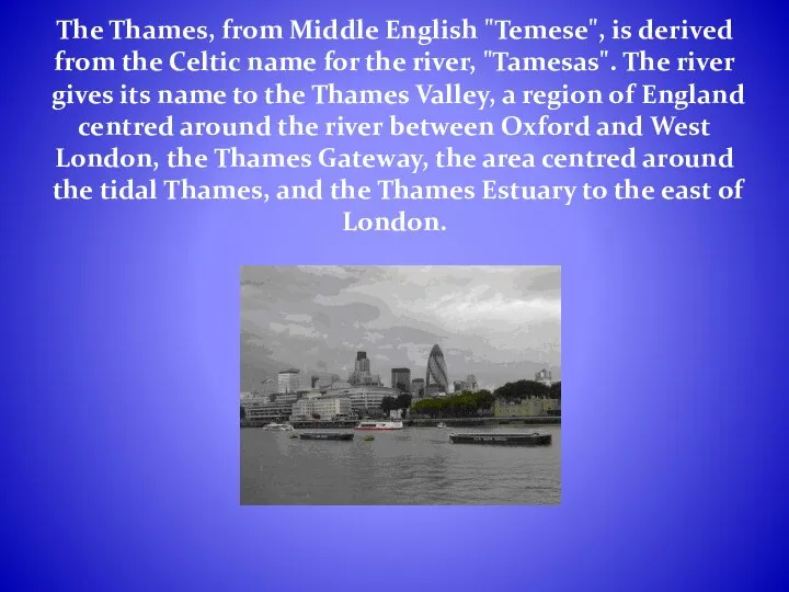 The Thames, from Middle English "Temese", is derived from the Celtic