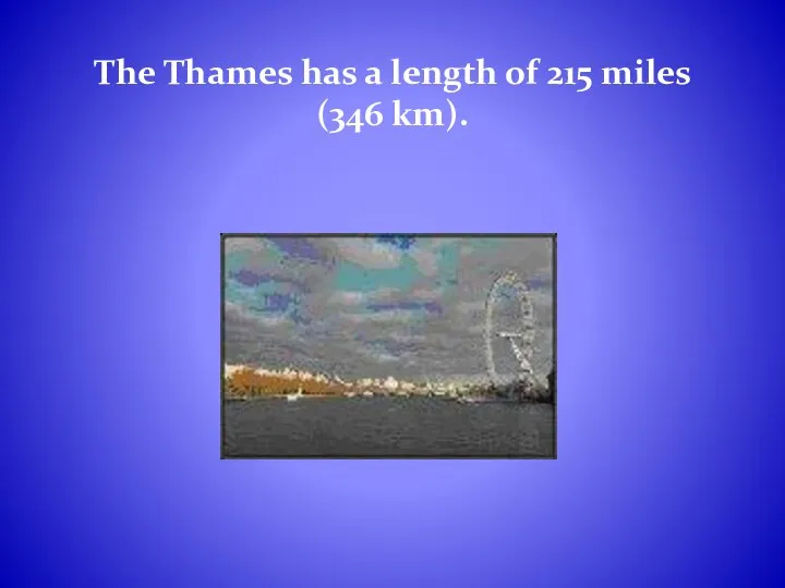 The Thames has a length of 215 miles (346 km).