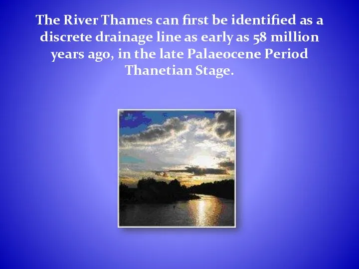 The River Thames can first be identified as a discrete drainage