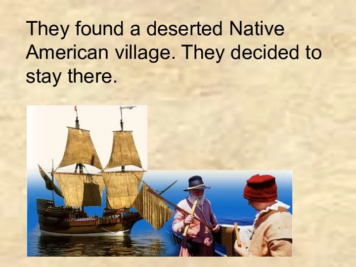 They found a deserted Native American village. They decided to stay there.