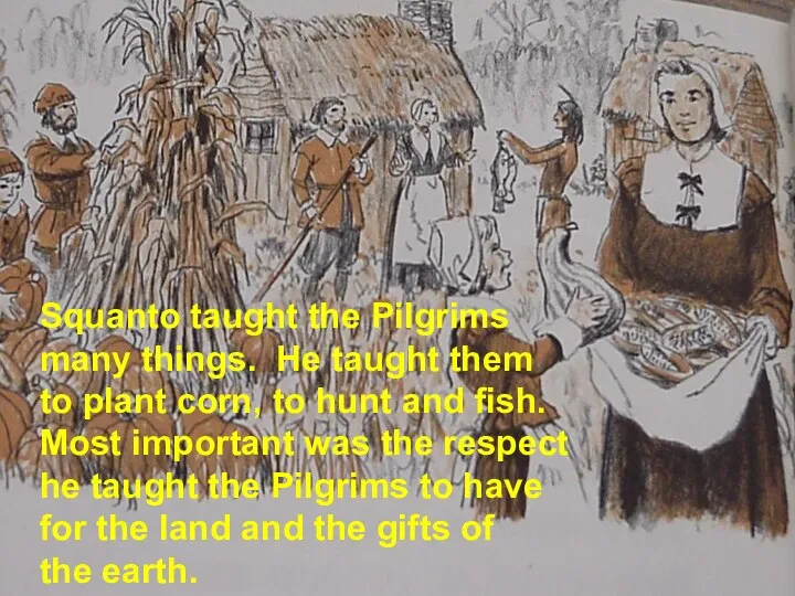 Squanto taught the Pilgrims many things. He taught them to plant