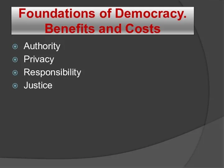 Foundations of Democracy. Benefits and Costs Authority Privacy Responsibility Justice