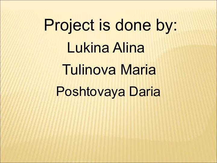 Project is done by: Lukina Alina Tulinova Maria Poshtovaya Daria