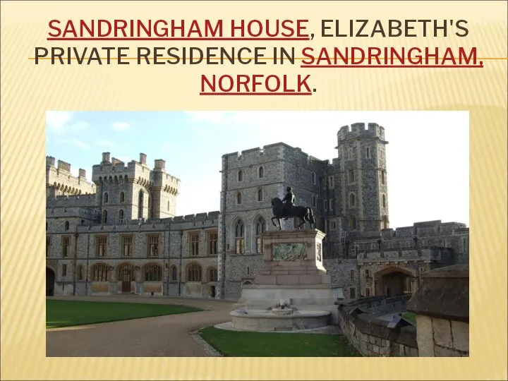 SANDRINGHAM HOUSE, ELIZABETH'S PRIVATE RESIDENCE IN SANDRINGHAM, NORFOLK.