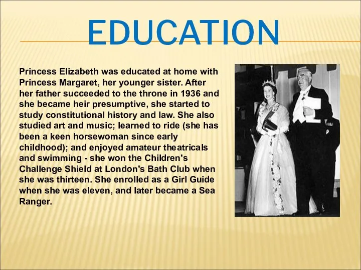 EDUCATION Princess Elizabeth was educated at home with Princess Margaret, her